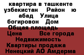 квартира в ташкенте.узбекистан. › Район ­ ю.абад › Улица ­ богировон › Дом ­ 53 › Общая площадь ­ 42 › Цена ­ 21 - Все города Недвижимость » Квартиры продажа   . Ненецкий АО,Амдерма пгт